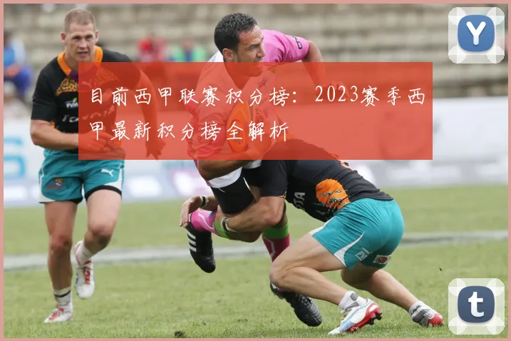 目前西甲联赛积分榜:2023赛季西甲最新积分榜全解析